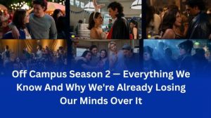Off Campus Season 2 — Everything We Know And Why We’re Already Losing Our Minds Over It