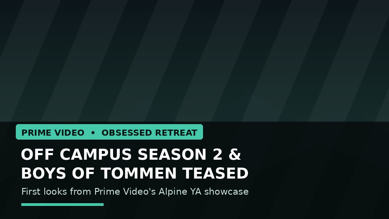 Off Campus Season 2 and Boys of Tommen Teased at Prime Video's Alpine Retreat — Everything Revealed