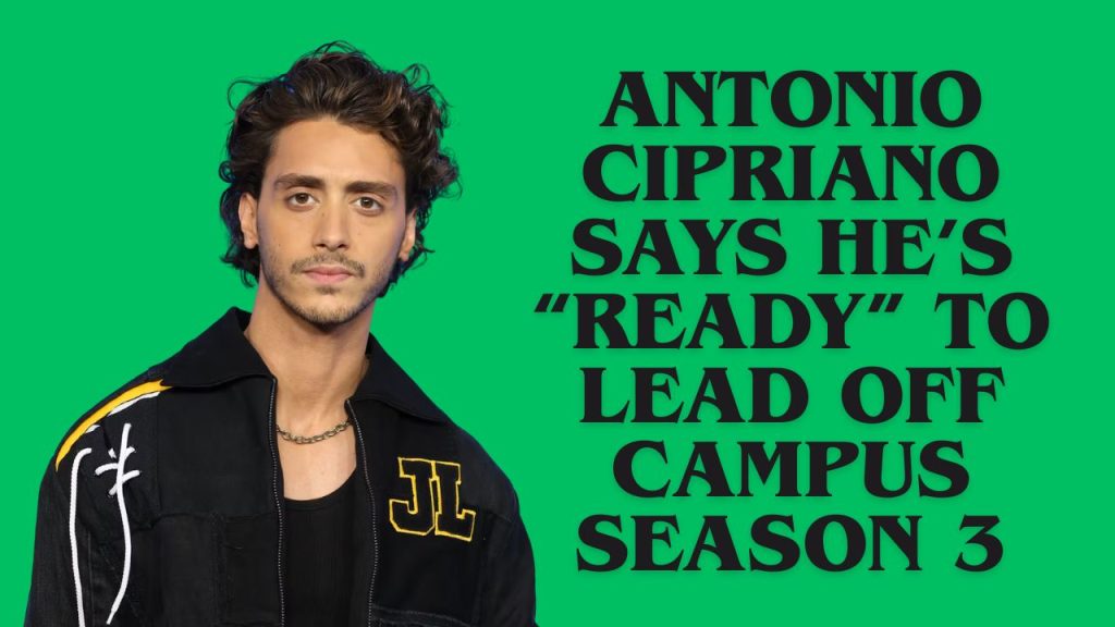 Antonio Cipriano Says He's Ready to Lead Off Campus Season 3