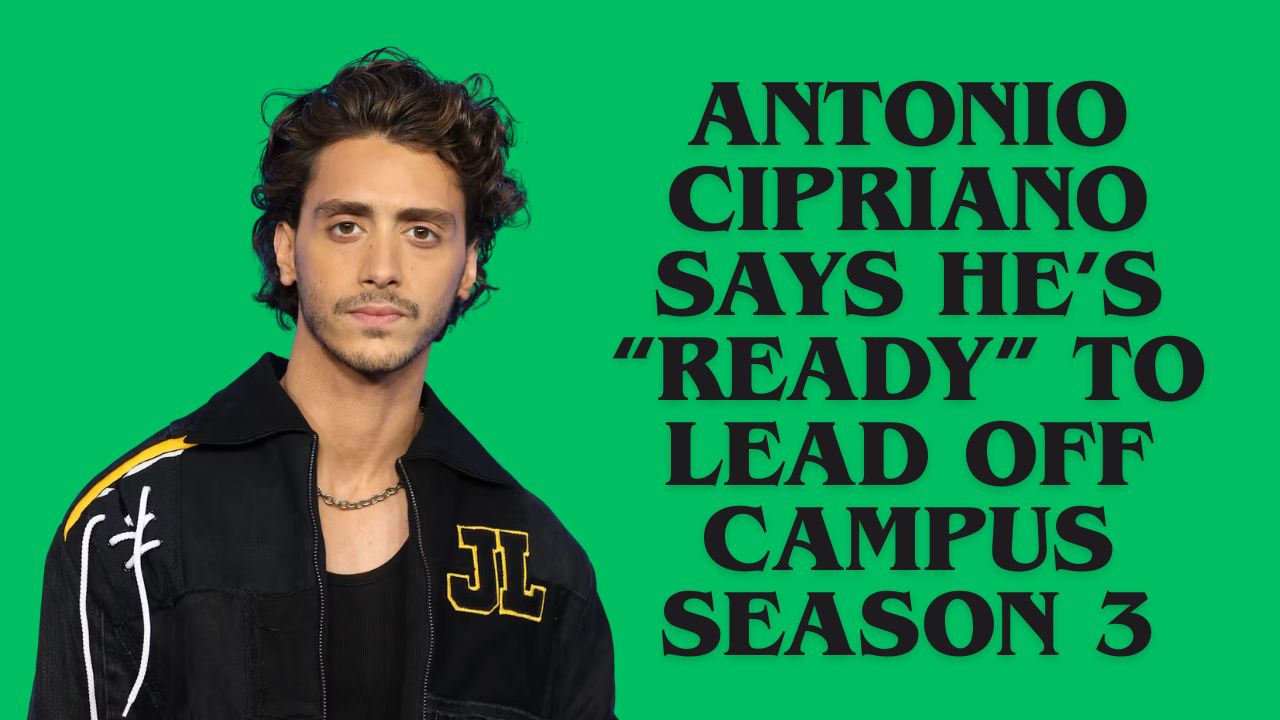 Antonio Cipriano Says He's Ready to Lead Off Campus Season 3